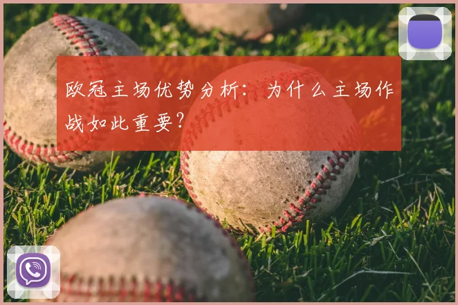 欧冠主场优势分析：为什么主场作战如此重要？